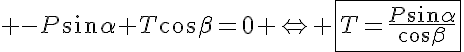 5$ -P\sin\alpha+T\cos\beta=0 \Leftrightarrow \fbox{T=\frac{P\sin\alpha}{\cos\beta}}