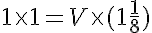 5$ 1 \times 1 = V \times (1 + \frac{1}{8})