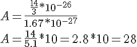 5$ A = \frac{\frac{14}{3} * 10^{-26}}{1.67 * 10^{-27}}
 \\ 
 \\ 
 \\ 
 \\ A = \frac{14}{5.1} * 10 = 2.8 * 10 = 28
