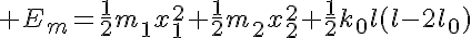 5$ E_m=\frac{1}{2}m_1x_1^2+\frac{1}{2}m_2x_2^2+\frac{1}{2}k_0l(l-2l_0)