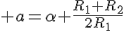 5$ a=\alpha \frac{R_1+R_2}{2R_1}