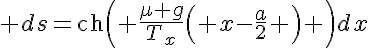 5$ ds=\text{ch}\left( \frac{\mu g}{T_x}\left( x-\frac{a}{2} \right) \right)dx