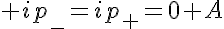 5$ ip_-=ip_+=0 A