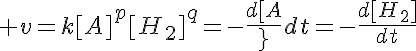 5$ v=k[A]^p[H_2]^q=-\frac{d[A}}{dt}=-\frac{d[H_2]}{dt}