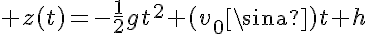 5$ z(t)=-\frac{1}{2}gt^2+(v_0\sina)t+h