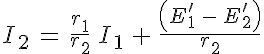 5$I_2\,=\,\frac{r_1}{r_2}\,I_1\,+\,\frac{\left(E^'_1\,-\,E^'_2\right)}{r_2}