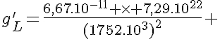 5$g'_L=\frac{6,67.10^{-11} \times 7,29.10^{22}}{(1752.10^3)^2} 
