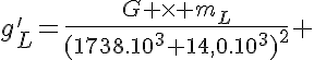 5$g'_L=\frac{G \times m_L}{(1738.10^3+14,0.10^3)^2} 