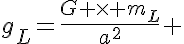 5$g_L=\frac{G \times m_L}{a^2} 