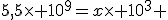 5,5\times 10^9=x\times 10^3 