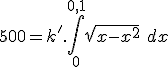 500 = k'.\int_0^{0,1} \sqrt{x-x^2}\ dx