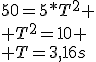 50=5*T^2
 \\ T^2=10
 \\ T=3,16s