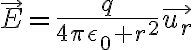 6$\vec{E}=\frac{q}{4\pi\epsilon_0 r^2}\vec{u_r}