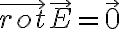 6$\vec{rot}\vec{E}=\vec{0}