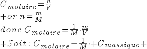 6$C_{molaire}=\frac{n}{V}\\ or\,n=\frac{m}{M}\\donc\,C_{molaire}=\frac{1}{M}\cdot\frac{m}{V}\\ Soit\,:\,C_{molaire}=\frac{1}{M}\cdot C_{massique} 