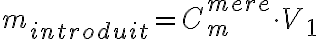 6$m_{introduit}=C_m^{mere}%20\cdot%20%20V_1