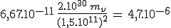 6,67.10^{-11}\,\frac{2.10^{30}\,m_v}{(1,5.10^{11})^2}\,=\,4,7.10^{-6}