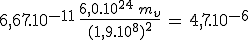6,67.10^{-11}\,\frac{6,0.10^{24}\,m_v}{(1,9.10^8)^2}\,=\,4,7.10^{-6}