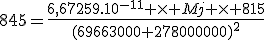 845=\frac{6,67259.10^{-11} \times Mj \times 815}{(69663000+278000000)^2}