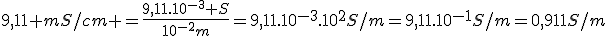9,11 mS/cm =\frac{9,11.10^{-3} S}{10^{-2}m}=9,11.10^{-3}.10^{2}S/m=9,11.10^{-1}S/m=0,911S/m