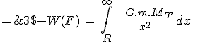 3$ W(F)\,=\,\int_R^{\infty}\,\frac{-G.m.M_T}{x^2}\,dx\;=\;-\,\frac{G.m.M_T}{R}\;=\;-m.g_0.R
