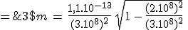 3$m\,=\,\frac{1,1.10^{-13}}{(3.10^8)^2}\,\sqrt{1\,-\,\frac{(2.10^8)^2}{(3.10^8)^2}}\;=\;\rm{?}