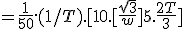 = \frac{1}{50}.(1/T) .[10.[\frac{\sqrt{3}}{w}] + 5.\frac{2T}{3}] 