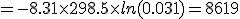 = - 8.31 \times 298.5 \times ln (0.031)=8619