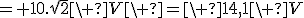= 10.\sqrt{2}\ V\ =\ 14,1\ V