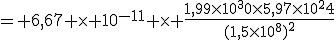 = 6,67 \times 10^{-11} \times \frac{1,99\times10^30\times5,97\times10^24}{(1,5\times10^8)^2}