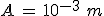 A\,=\,10^{-3}\,\,m