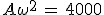 A\omega^2\,=\,4000