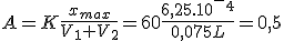 A=K\frac{x_m_a_x}{V_1+V_2}=60\frac{6,25.10^-^4}{0,075L}=0,5