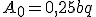 A_0=0,25bq