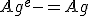 Ag^+ + e- = Ag