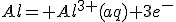 Al= Al^{3+}(aq)+3e^-