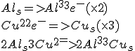 Al_s => Al^3^+ + 3e^- ( \times2)
 \\ Cu^2^+ + 2e^- => Cu_s( \times3)
 \\ 2Al_s + 3Cu^2^+ => 2Al^3^+ + 3Cu_s