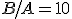 B/A=10