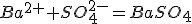 Ba^{2+}+SO_4^{2-}=BaSO_4