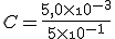 C = \frac{5,0\times\10^{-3}}{5\times\10^{-1}