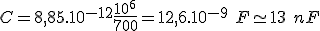 C = 8,85.10^{-12} \frac{10^6}{700} = 12,6.10^{-9}\ F \simeq 13\ nF 