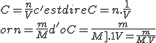 C=\frac{n}{V}c'est  dire C=n.\frac{1}{V}
 \\ or n=\frac{m}{M} d'o C=\frac{m}{M].{1}{V} =\frac{m}{M.V}
