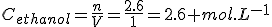 C_{ethanol}=\frac{n}{V}=\frac{2.6}{1}=2.6 mol.L^{-1}