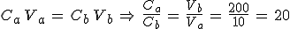 C_a\,V_a\,=\,C_b\,V_b\,\Rightarrow\,\,\frac{C_a}{C_b}\,=\,\frac{V_b}{V_a}\,=\,\frac{200}{10}\,=\,20
