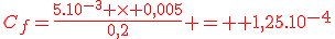 C_f=\frac{5.10^{-3} \times 0,005}{0,2} = \red 1,25.10^{-4}