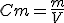 Cm=\frac{m}{V}