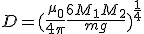 D = {(\frac{\mu_0}{4 \pi} \frac{6 M_1 M_2}{m g})}^{\frac{1}{4}}