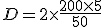 D = 2\times\frac{200\times 5}{50} 