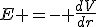 E =- \frac{{dV}}{{dr}}