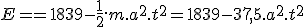E==1839-\frac{1}{2}.m.a^2.t^2=1839-37,5.a^2.t^2